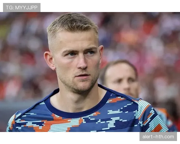 德里赫特关键战闪耀获赞，球队竞争力显著提升